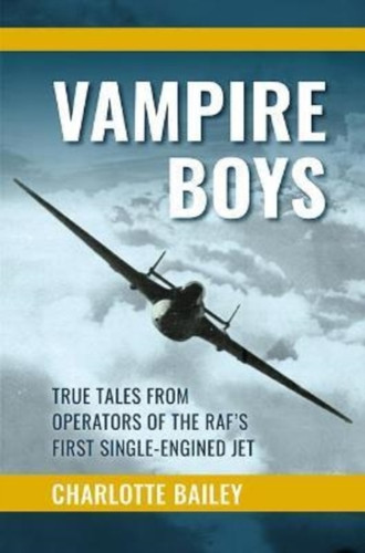 Vampire Boys : True Tales from Operators of the RAF's First Single-Engined Jet