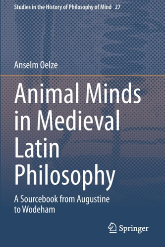 Animal Minds in Medieval Latin Philosophy : A Sourcebook from Augustine to Wodeham