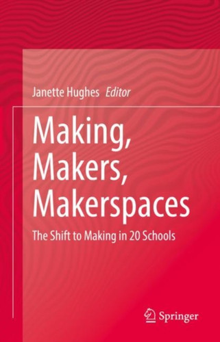 Making, Makers, Makerspaces: The Shift to Making in 20 Schools