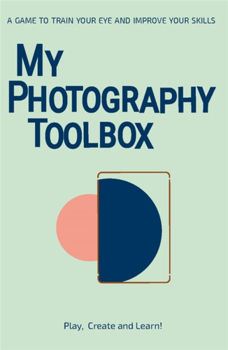 My Photography Toolbox: A Game to Refine your Eye and Improve your Skills : A Game to Refine your Eye and Improve your Skills My Photography Toolbox: A Game to Refine your Eye and Improve your Skills : A Game to Refine your Eye and Improve your Skills