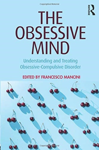 The Obsessive Mind : Understanding and Treating Obsessive-Compulsive Disorder