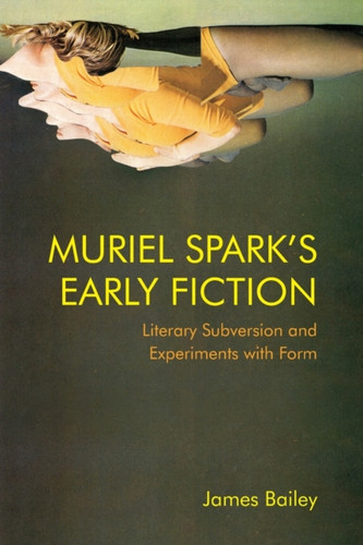 Muriel Spark's Early Fiction : Literary Subversion and Experiments with Form