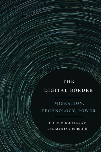 The Digital Border : Migration, Technology, Power