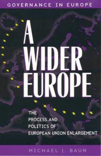 A Wider Europe: The Process and Politics of European Union Enlargement