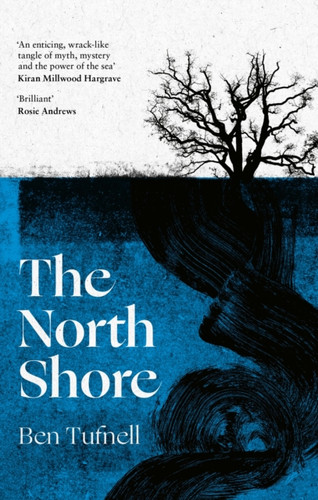 The North Shore: 'An enticing, wrack-like tangle of myth, mystery and the power of the sea and its stories' Kiran Millwood Hargrave