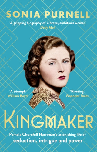 Kingmaker: Pamela Churchill Harriman's astonishing life of seduction, intrigue and power, from the bestselling author of A Woman of No Importance