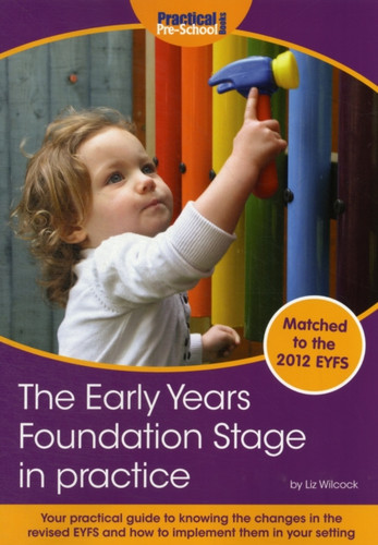 The Early Years Foundation Stage in Practice: Your Practical Guide to Knowing the Changes in the New EYFS and How to Implement Them in Your Setting