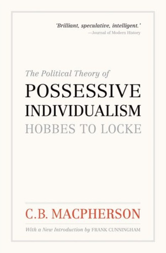 The Political Theory of Possessive Individualism: Hobbes to Locke