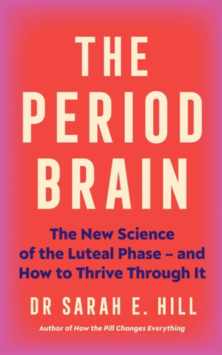 The Period Brain: The new science of the luteal phase – and how to thrive through it