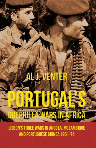Portugal's Guerrilla Wars in Africa: Lisbon's Three Wars in Angola, Mozambique and Portugese Guinea 1961-74