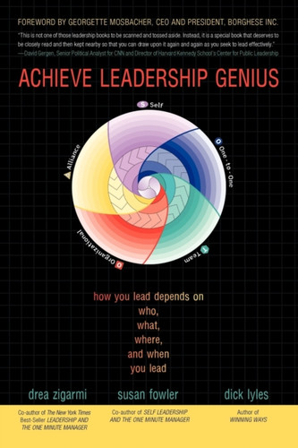 Achieve Leadership Genius: How You Lead Depends on Who, What, Where, and When You Lead