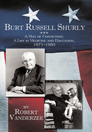 Burt Russell Shurly: A Man of Conviction, a Life in Medicine and Education, 1871-1950