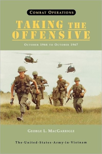 Combat Operations: Taking the Offensive, October 1966 To October 1967 (United States Army in Vietnam Series)