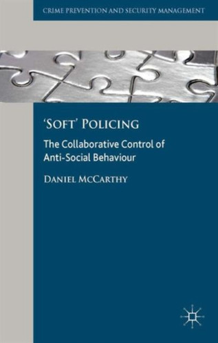 'Soft' Policing: The Collaborative Control of Anti-Social Behaviour