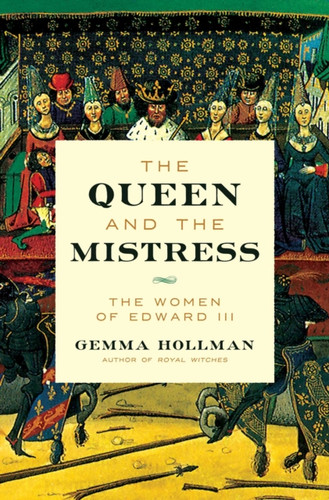 Queen and the Mistress: The Women of Edward III