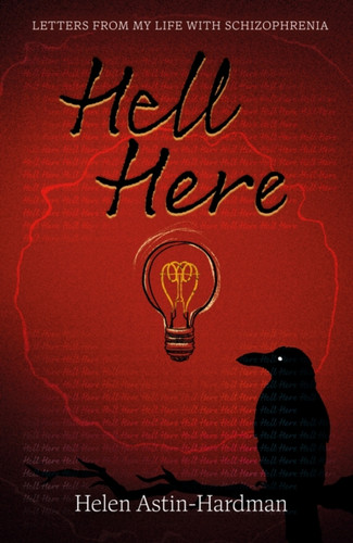 HELL HERE: LETTERS FROM MY LIFE WITH SCHIZOPHRENIA