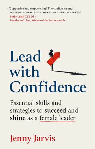 Lead with Confidence: Essential skills and strategies to succeed and shine as a female leader