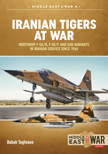 Iranian Tigers at War: Northrop F-5A/B, F-5E/F and Sub-Variants in Iranian Service since 1966