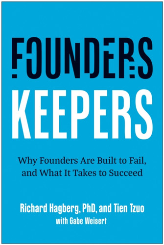 Founders, Keepers: Why Founders Are Built to Fail and What it Takes to Succeed
