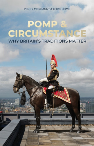 Pomp & Circumstance: Why Britain's Traditions Matter