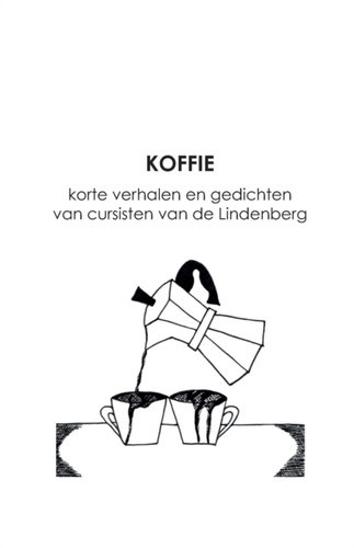 Koffie: korte verhalen en gedichten van cursisten van de Lindenberg