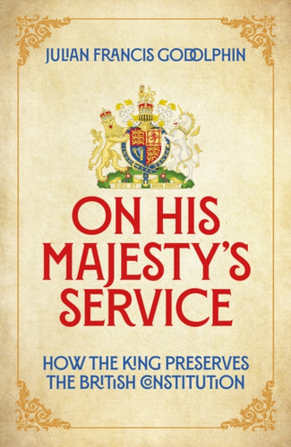 On His Majesty's Service: How the King Preserves the British Constitution