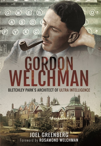 Gordon Welchman: Bletchley Park's Architect of Ultra Intelligence