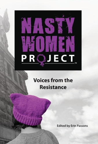The Nasty Women Project: Voices from the Resistance