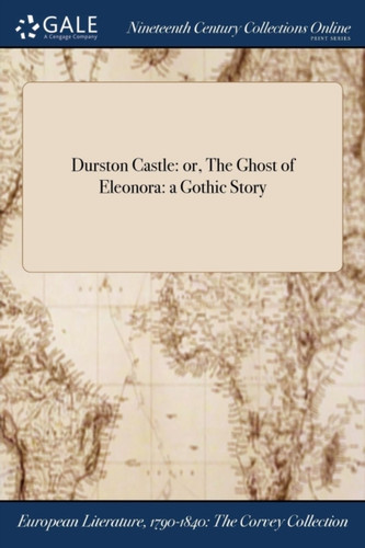 Durston Castle: or, The Ghost of Eleonora: a Gothic Story