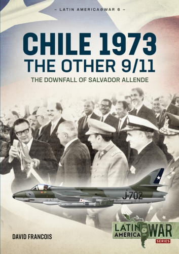 Chile 1973. The Other 9/11: The Downfall of Salvador Allende