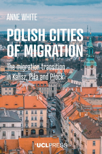 Polish Cities of Migration: The Migration Transition in Kalisz, Pila and PlOck