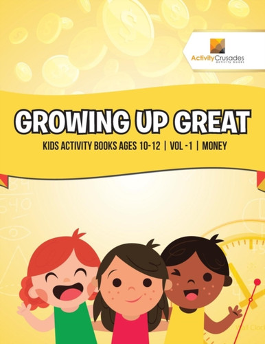 Growing Up Great: Kids Activity Books Ages 10-12 Vol -1 Money