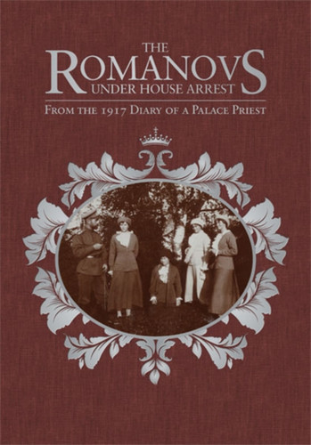 Romanovs Under House Arrest: From the 1917 Diary of a Palace Priest