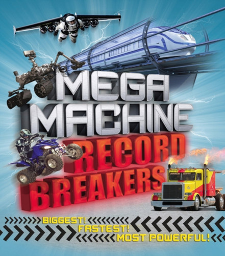 Mega Machine Record Breakers: Biggest! Fastest! Most Powerful!