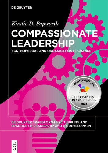 Compassionate Leadership: For Individual and Organisational Change