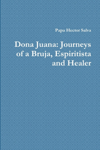 Dona Juana: Journeys of a Bruja, Espiritista and Healer