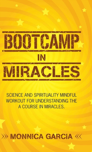 Bootcamp in Miracles: Science and Spirituality Mindful Workout for Understanding the Course in Miracles