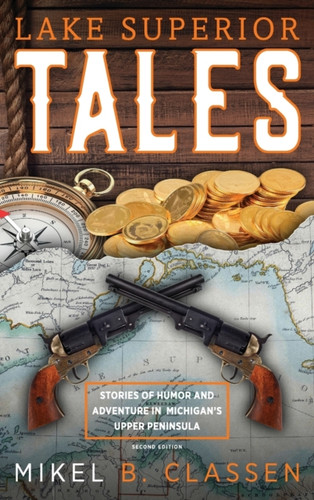 Lake Superior Tales: Stories of Humor and Adventure in Michigan's Upper Peninsula, 2nd Edition