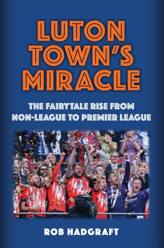 Luton Town's Miracle: The Fairytale Rise from Non-League to Premier League