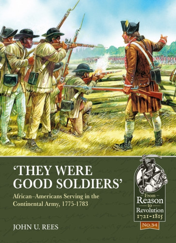 They Were Good Soldiers: African–Americans Serving in the Continental Army, 1775-1783