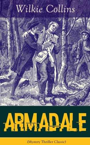 Armadale (Mystery Thriller Classic): A Suspense Novel from the prolific English writer, best known for The Woman in White, No Name, The Moonstone, The Dead Secret, Man and Wife, Poor Miss Finch, The Black Robe, The Law and The Lady?