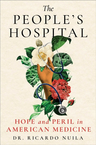 People's Hospital: Hope and Peril in American Medicine