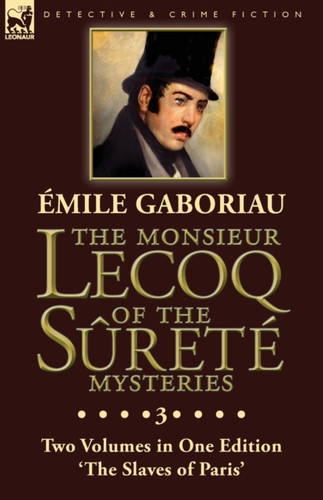 The Monsieur Lecoq of the Surete Mysteries: Volume 3- Two Volumes in One Edition 'The Slaves of Paris'
