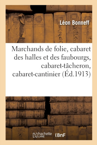 Marchands de Folie, Cabaret Des Halles Et Des Faubourgs, Cabaret-Tacheron, Cabaret-Cantinier: Cabaret-Placeur, Cabaret de Luxe, l'Estaminet Des Mineurs, Au Pays Du Petit Sous Des Quais de Rouen