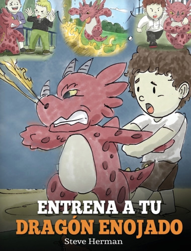 Entrena a tu Dragon Enojado: Ensena a tu dragon a ser paciente. Un adorable cuento infantil para ensenar a los ninos sobre las emociones y el manejo de la ira. (Train Your Angry Dragon)