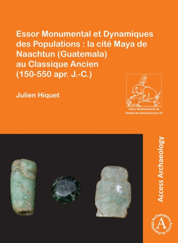 Essor Monumental et Dynamiques des Populations : la cite Maya de Naachtun (Guatemala) au Classique Ancien (150-550 apr. J.-C.)