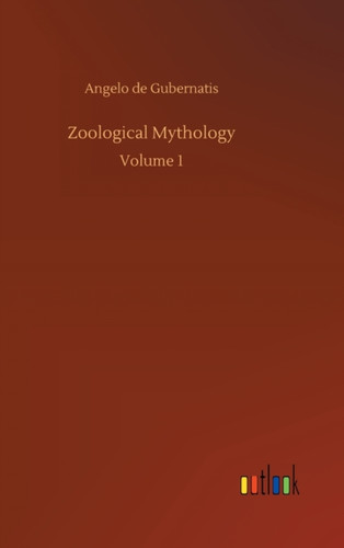 Zoological Mythology: Volume 1