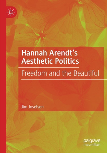 Hannah Arendt’s Aesthetic Politics: Freedom and the Beautiful