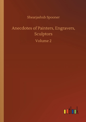 Anecdotes of Painters, Engravers, Sculptors: Volume 2