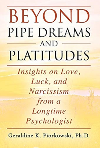 Beyond Pipe Dreams and Platitudes: Insights on Love, Luck, and Narcissism from a Longtime Psychologist